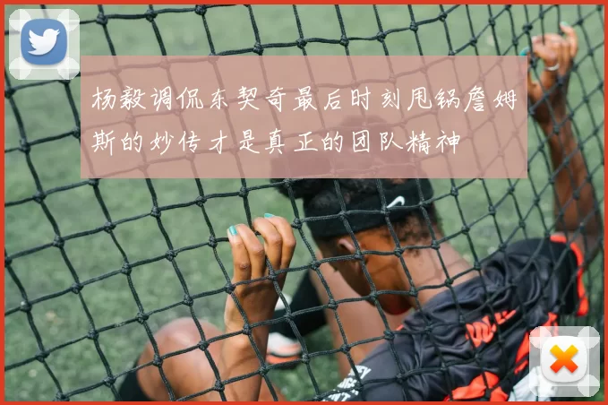 杨毅调侃东契奇最后时刻甩锅詹姆斯的妙传才是真正的团队精神