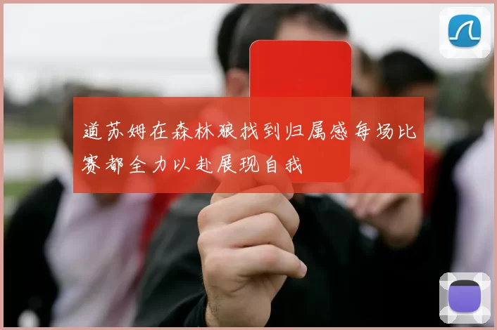 道苏姆在森林狼找到归属感每场比赛都全力以赴展现自我
